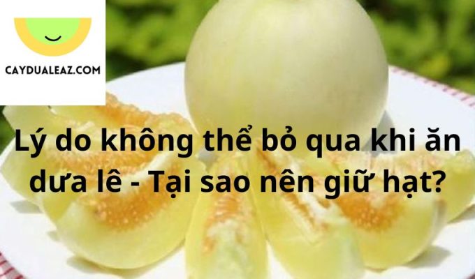 Lý do không thể bỏ qua khi ăn dưa lê - Tại sao nên giữ hạt?