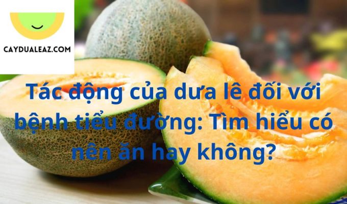 Tác động của dưa lê đối với bệnh tiểu đường: Tìm hiểu có nên ăn hay không?